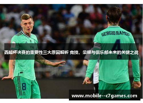 西超杯决赛的重要性三大原因解析 竞技、荣耀与俱乐部未来的关键之战