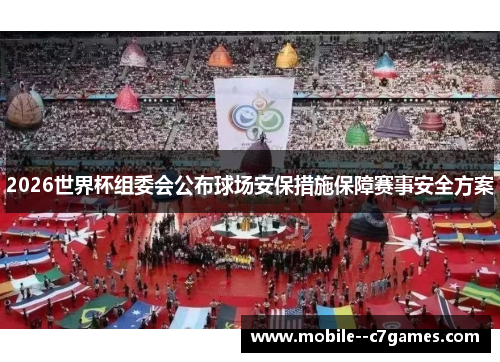 2026世界杯组委会公布球场安保措施保障赛事安全方案