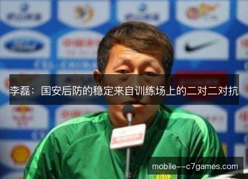 李磊：国安后防的稳定来自训练场上的二对二对抗